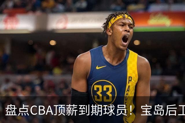 盘点CBA顶薪到期球员！宝岛后卫再冲总冠军，吴前或签老将合同，亚洲第一控卫面临退役！