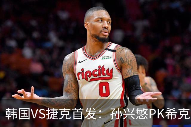 韩国VS捷克首发：孙兴慜PK希克 李刚仁绍切克登场